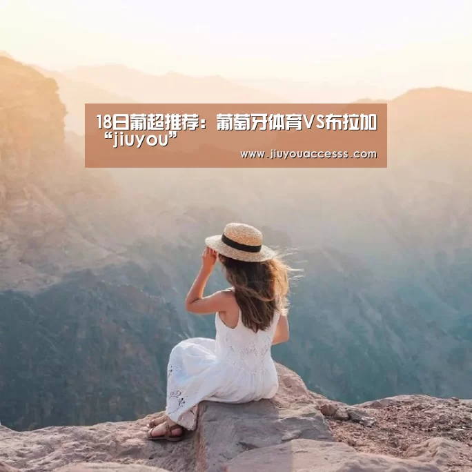 18日葡超推荐:葡萄牙体育VS布拉加“jiuyou”(图1) 九游体育