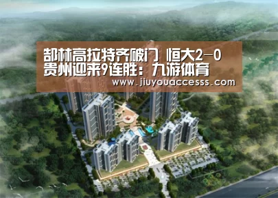 郜林高拉特齐破门 恒大2-0贵州迎来9连胜：九游体育(图1)